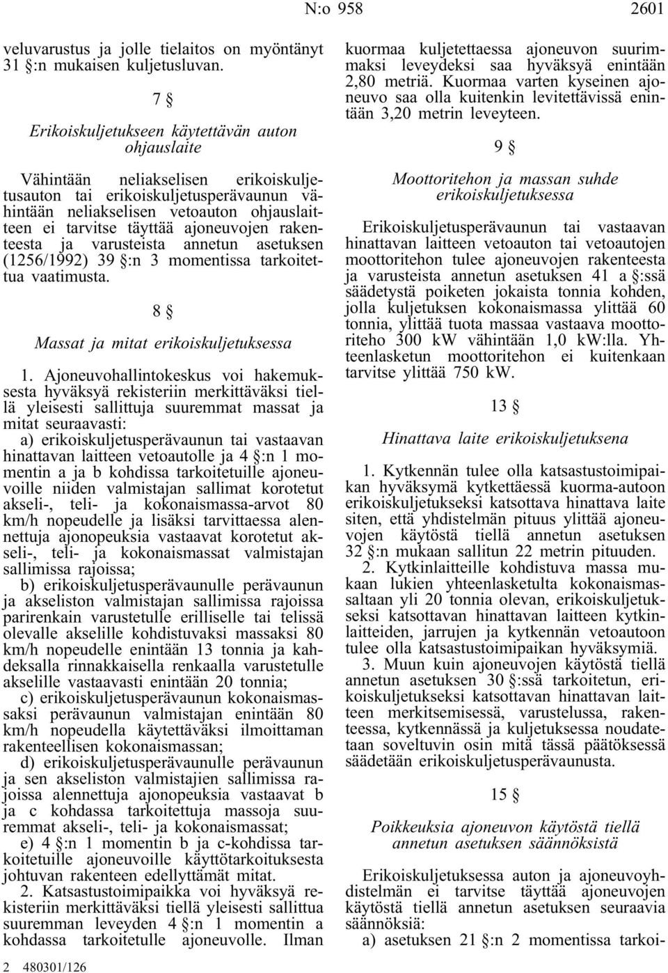 ajoneuvojen rakenteesta ja varusteista annetun asetuksen (1256/1992) 39 :n 3 momentissa tarkoitettua vaatimusta. 8 Massat ja mitat erikoiskuljetuksessa 1.