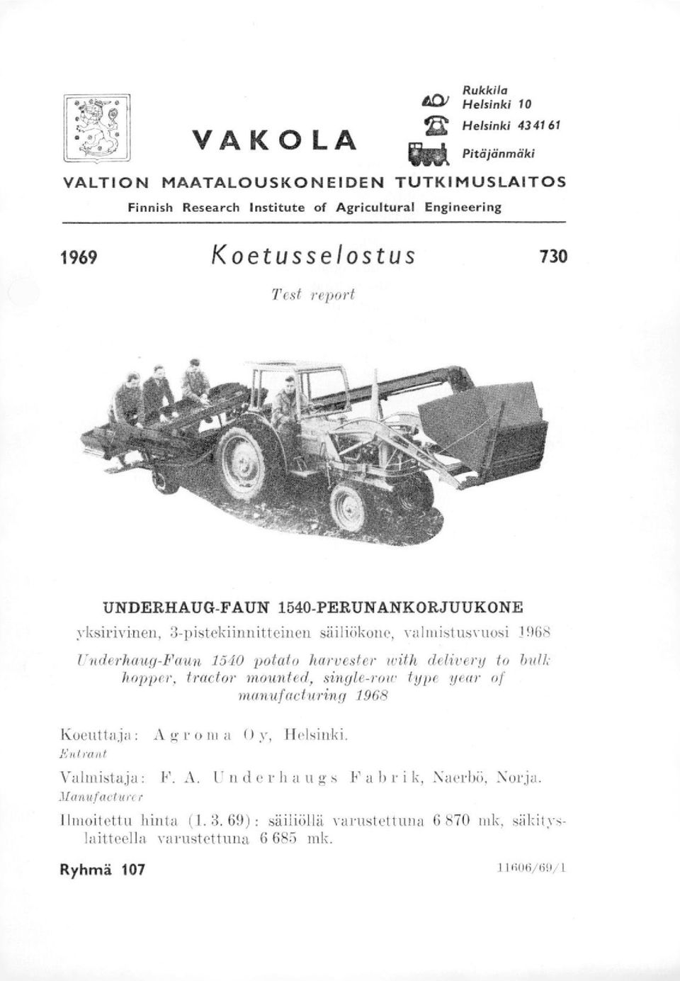 harvester?vith delivery to buil; hopper,, tractar mounted, single-row type year of manuf acturing 1968 Koeuttaja : Agr om a 0 y, Helsinki. Entraal Valmistaja : F. A. Under 11 a ugs 14 a hr i k, Naerhö, Norja.