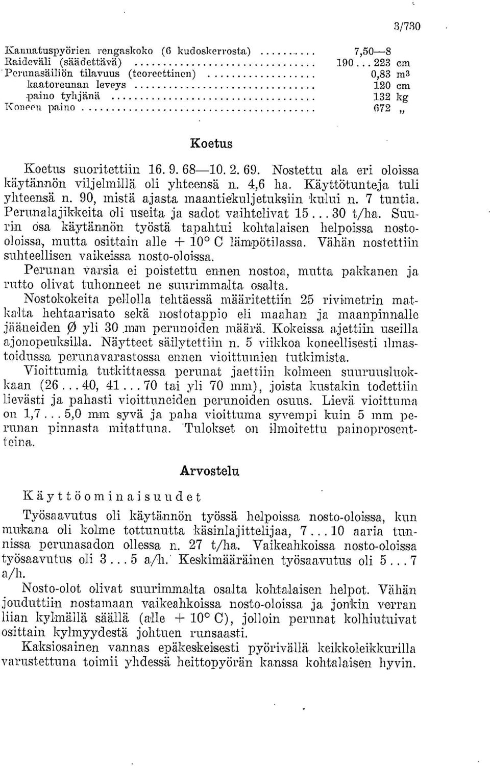 Nostettu ala eri oloissa käytännön viljelmillä oli yhteensä n. 4,6 ha. Käyttötunteja tuli yhteensä n. 90, mistä ajasta maantiekuljetuksiin kului n. 7 tuntia.