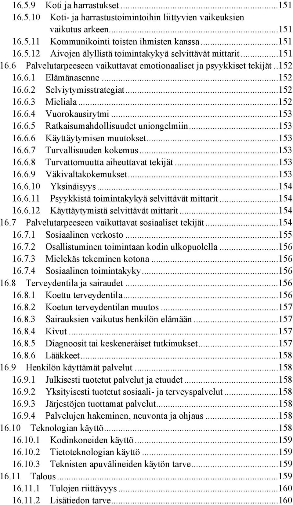 ..153 16.6.6 Käyttäytymisen muutokset...153 16.6.7 Turvallisuuden kokemus...153 16.6.8 Turvattomuutta aiheuttavat tekijät...153 16.6.9 Väkivaltakokemukset...153 16.6.10 Yksinäisyys...154 16.6.11 Psyykkistä toimintakykyä selvittävät mittarit.