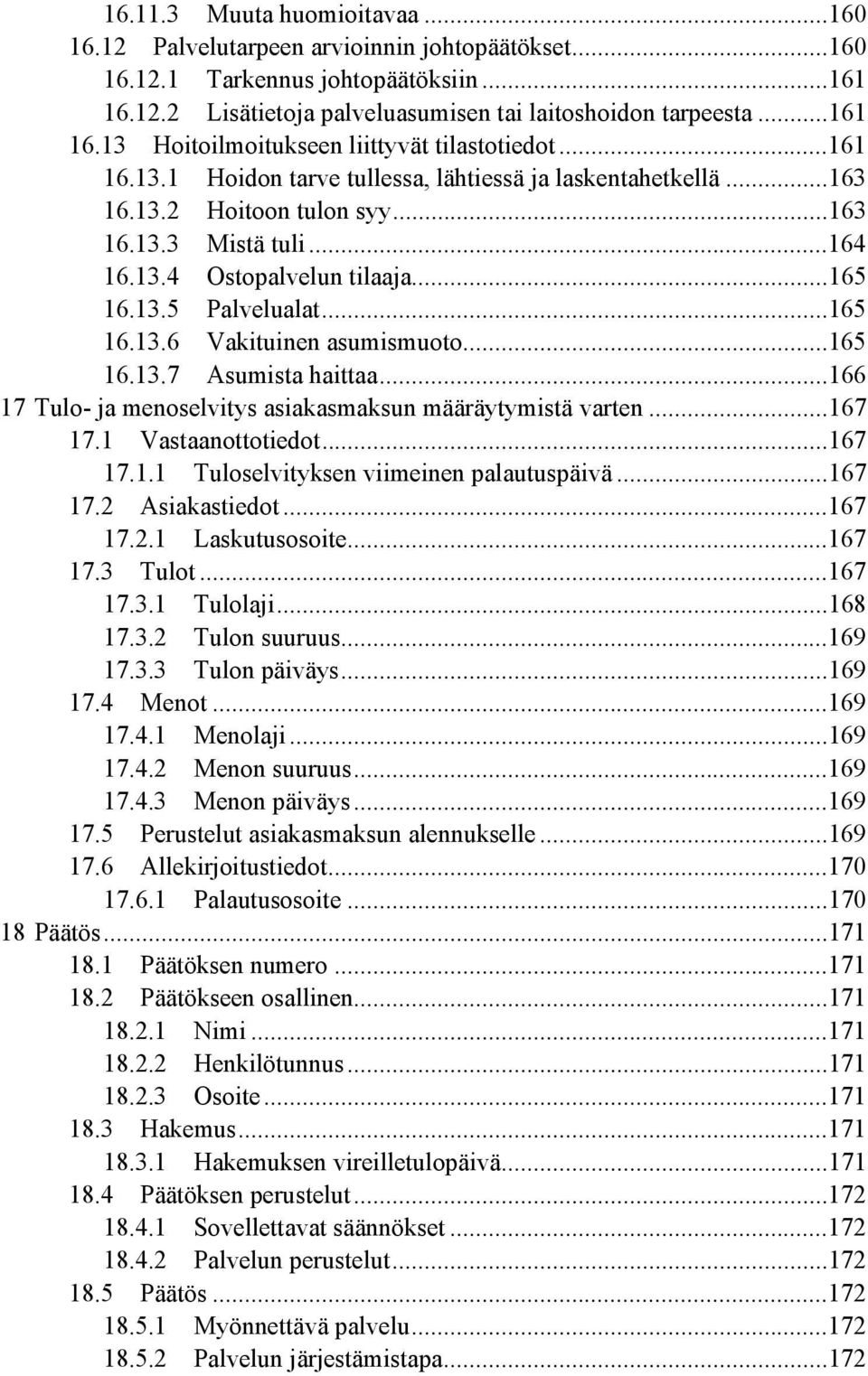 ..165 16.13.7 Asumista haittaa...166 17 Tulo- ja menoselvitys asiakasmaksun määräytymistä varten...167 17.1 Vastaanottotiedot...167 17.1.1 Tuloselvityksen viimeinen palautuspäivä...167 17.2 Asiakastiedot.