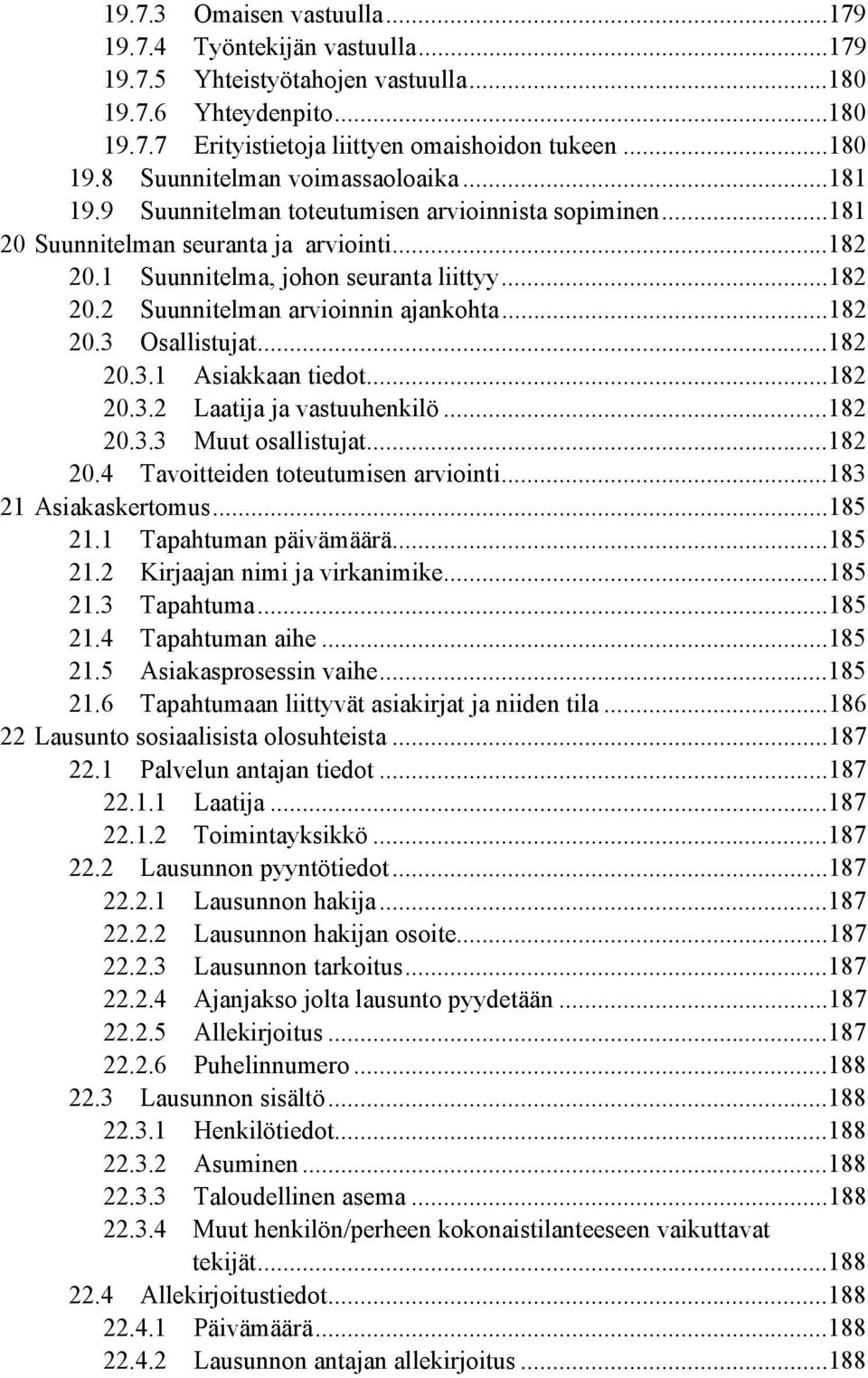 ..182 20.3 Osallistujat...182 20.3.1 Asiakkaan tiedot...182 20.3.2 Laatija ja vastuuhenkilö...182 20.3.3 Muut osallistujat...182 20.4 Tavoitteiden toteutumisen arviointi...183 21 Asiakaskertomus.