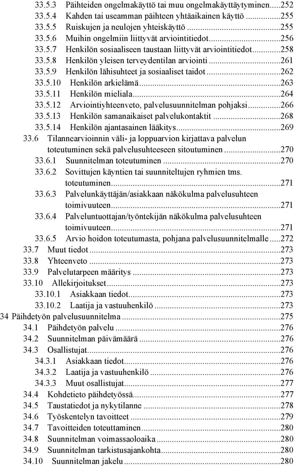 ..263 33.5.11 Henkilön mieliala...264 33.5.12 Arviointiyhteenveto, palvelusuunnitelman pohjaksi...266 33.5.13 Henkilön samanaikaiset palvelukontaktit...268 33.5.14 Henkilön ajantasainen lääkitys.