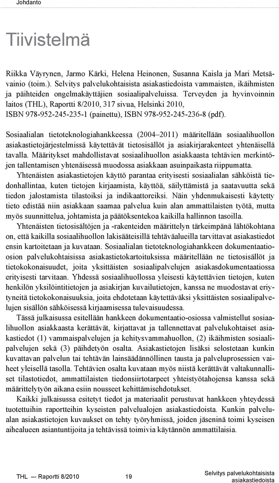 Sosiaalialan tietoteknologiahankkeessa (2004 2011) määritellään sosiaalihuollon asiakastietojärjestelmissä käytettävät tietosisällöt ja asiakirjarakenteet yhtenäisellä tavalla.