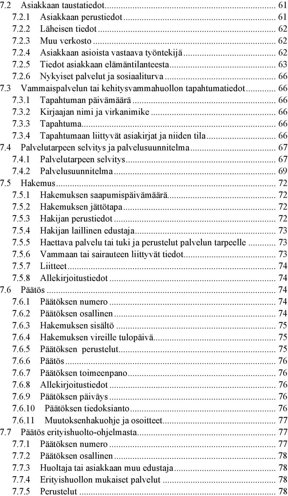 .. 66 7.3.4 Tapahtumaan liittyvät asiakirjat ja niiden tila... 66 7.4 Palvelutarpeen selvitys ja palvelusuunnitelma... 67 7.4.1 Palvelutarpeen selvitys... 67 7.4.2 Palvelusuunnitelma... 69 7.