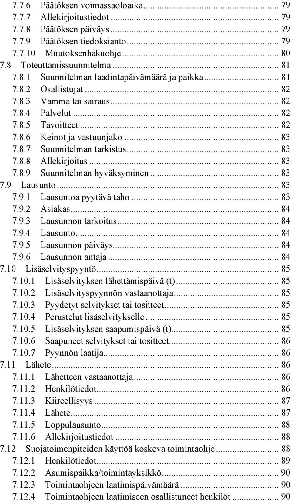 .. 83 7.8.8 Allekirjoitus... 83 7.8.9 Suunnitelman hyväksyminen... 83 7.9 Lausunto... 83 7.9.1 Lausuntoa pyytävä taho... 83 7.9.2 Asiakas... 84 7.9.3 Lausunnon tarkoitus... 84 7.9.4 Lausunto... 84 7.9.5 Lausunnon päiväys.