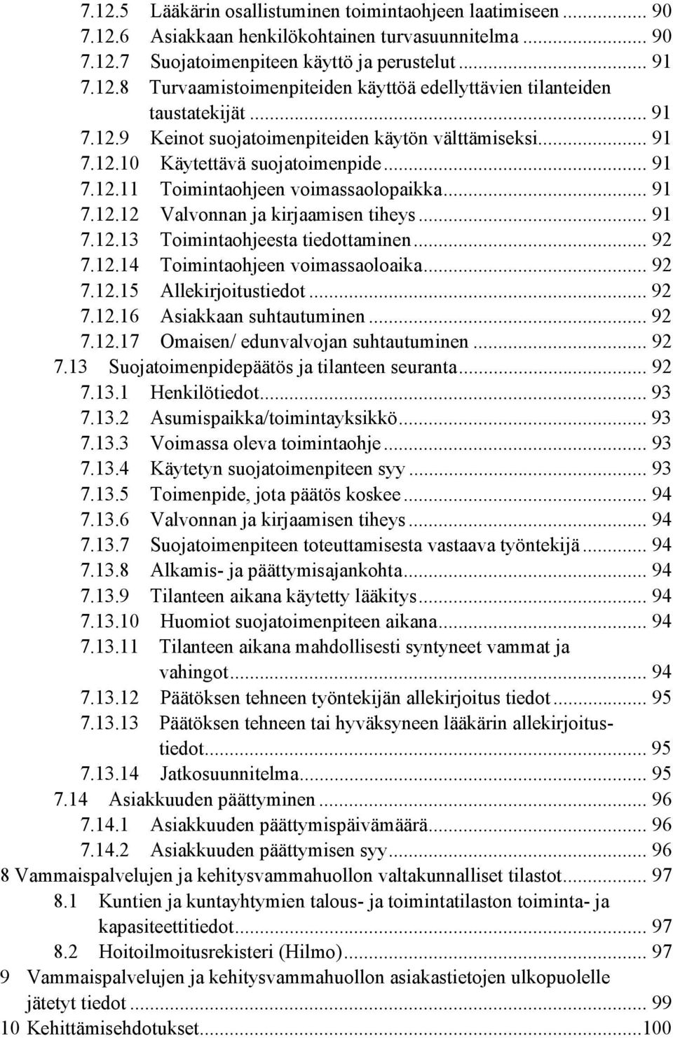 .. 91 7.12.13 Toimintaohjeesta tiedottaminen... 92 7.12.14 Toimintaohjeen voimassaoloaika... 92 7.12.15 Allekirjoitustiedot... 92 7.12.16 Asiakkaan suhtautuminen... 92 7.12.17 Omaisen/ edunvalvojan suhtautuminen.