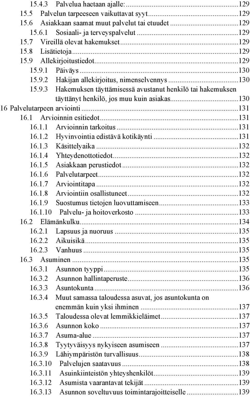 ..130 16 Palvelutarpeen arviointi...131 16.1 Arvioinnin esitiedot...131 16.1.1 Arvioinnin tarkoitus...131 16.1.2 Hyvinvointia edistävä kotikäynti...131 16.1.3 Käsittelyaika...132 16.1.4 Yhteydenottotiedot.