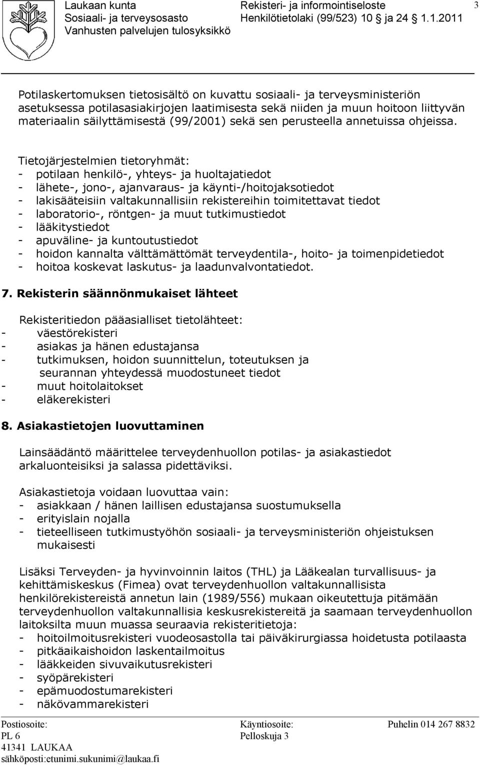 Tietojärjestelmien tietoryhmät: - potilaan henkilö-, yhteys- ja huoltajatiedot - lähete-, jono-, ajanvaraus- ja käynti-/hoitojaksotiedot - lakisääteisiin valtakunnallisiin rekistereihin toimitettavat