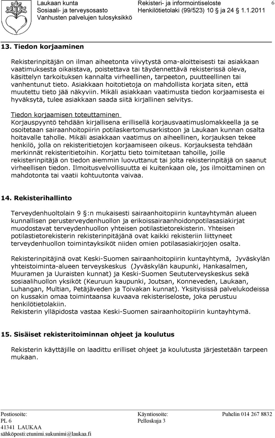 Mikäli asiakkaan vaatimusta tiedon korjaamisesta ei hyväksytä, tulee asiakkaan saada siitä kirjallinen selvitys.