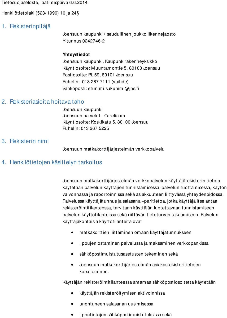 Postiosoite: PL 59, 80101 Joensuu Puhelin: 013 267 7111 (vaihde) Sähköposti: etunimi.sukunimi@jns.fi 2.