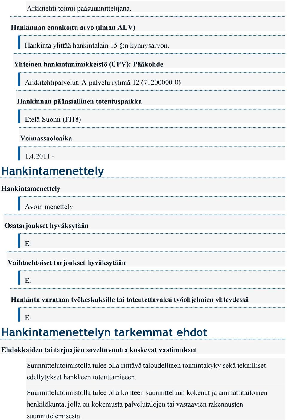 2011 - Hankintamenettely Hankintamenettely Avoin menettely Osatarjoukset hyväksytään Ei Vaihtoehtoiset tarjoukset hyväksytään Ei Hankinta varataan työkeskuksille tai toteutettavaksi työohjelmien