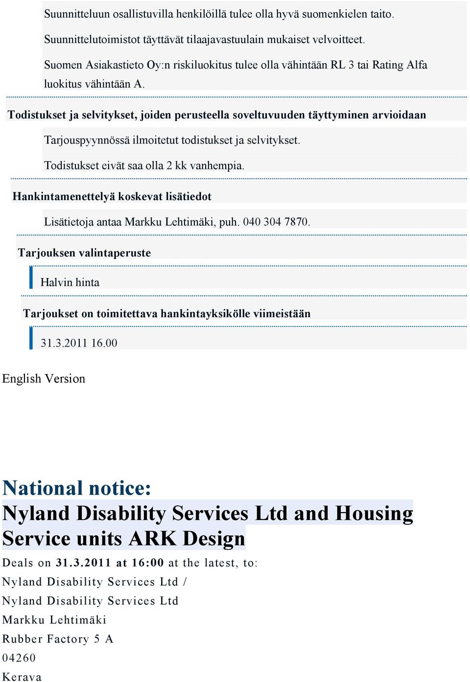 Todistukset ja selvitykset, joiden perusteella soveltuvuuden täyttyminen arvioidaan Tarjouspyynnössä ilmoitetut todistukset ja selvitykset. Todistukset eivät saa olla 2 kk vanhempia.
