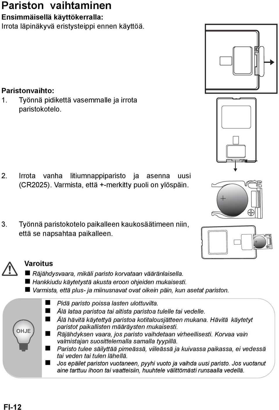 Varoitus Räjähdysvaara, mikäli paristo korvataan vääränlaisella. Hankkiudu käytetystä akusta eroon ohjeiden mukaisesti. Varmista, että plus- ja miinusnavat ovat oikein päin, kun asetat pariston.