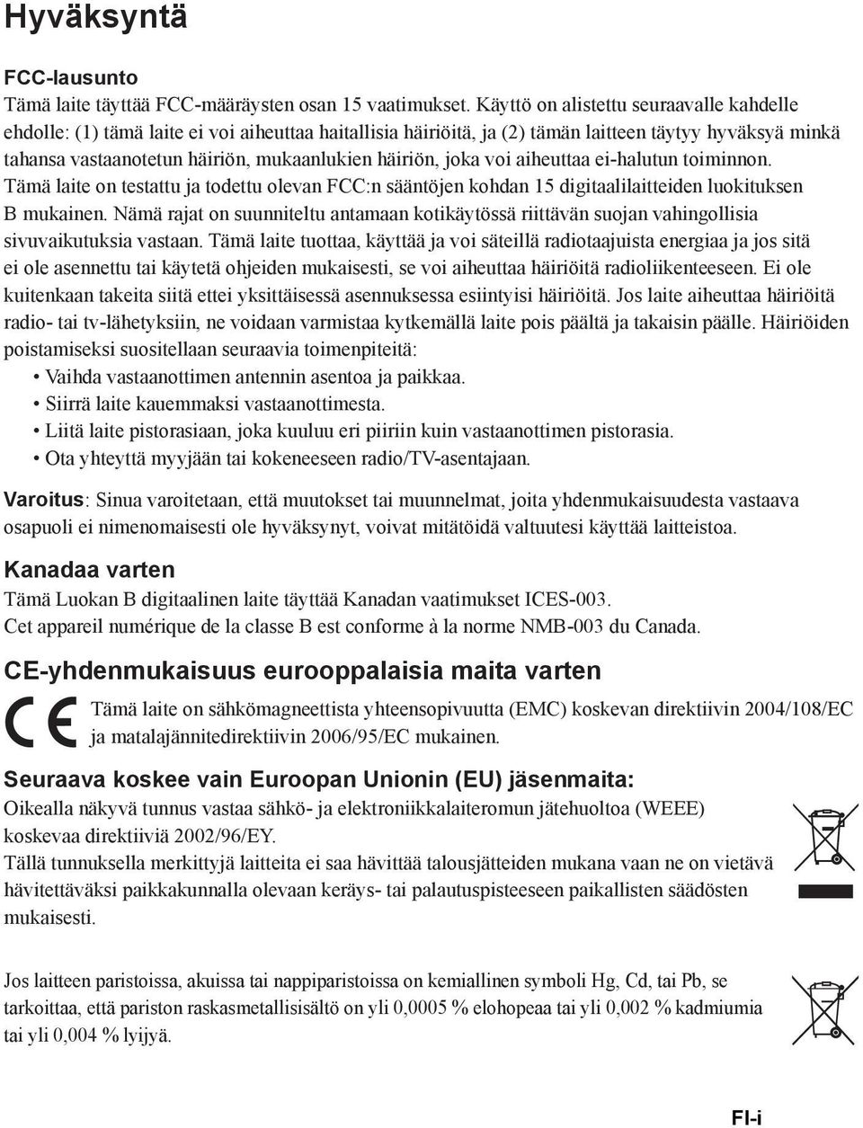 häiriön, joka voi aiheuttaa ei-halutun toiminnon. Tämä laite on testattu ja todettu olevan FCC:n sääntöjen kohdan 15 digitaalilaitteiden luokituksen B mukainen.