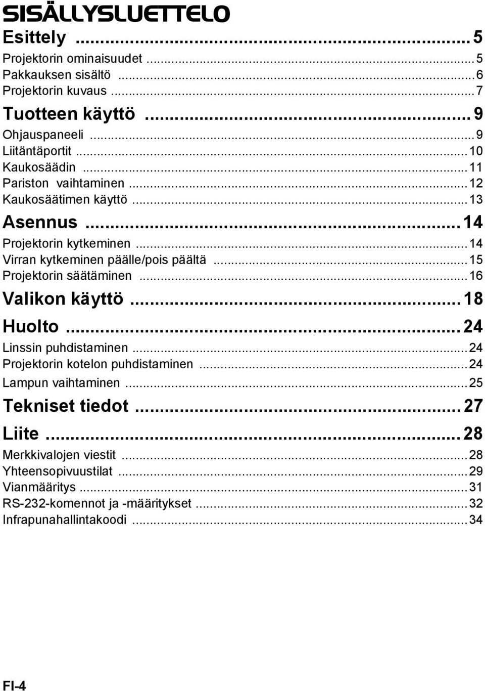 ..15 Projektorin säätäminen...16 Valikon käyttö... 18 Huolto... 24 Linssin puhdistaminen...24 Projektorin kotelon puhdistaminen...24 Lampun vaihtaminen.