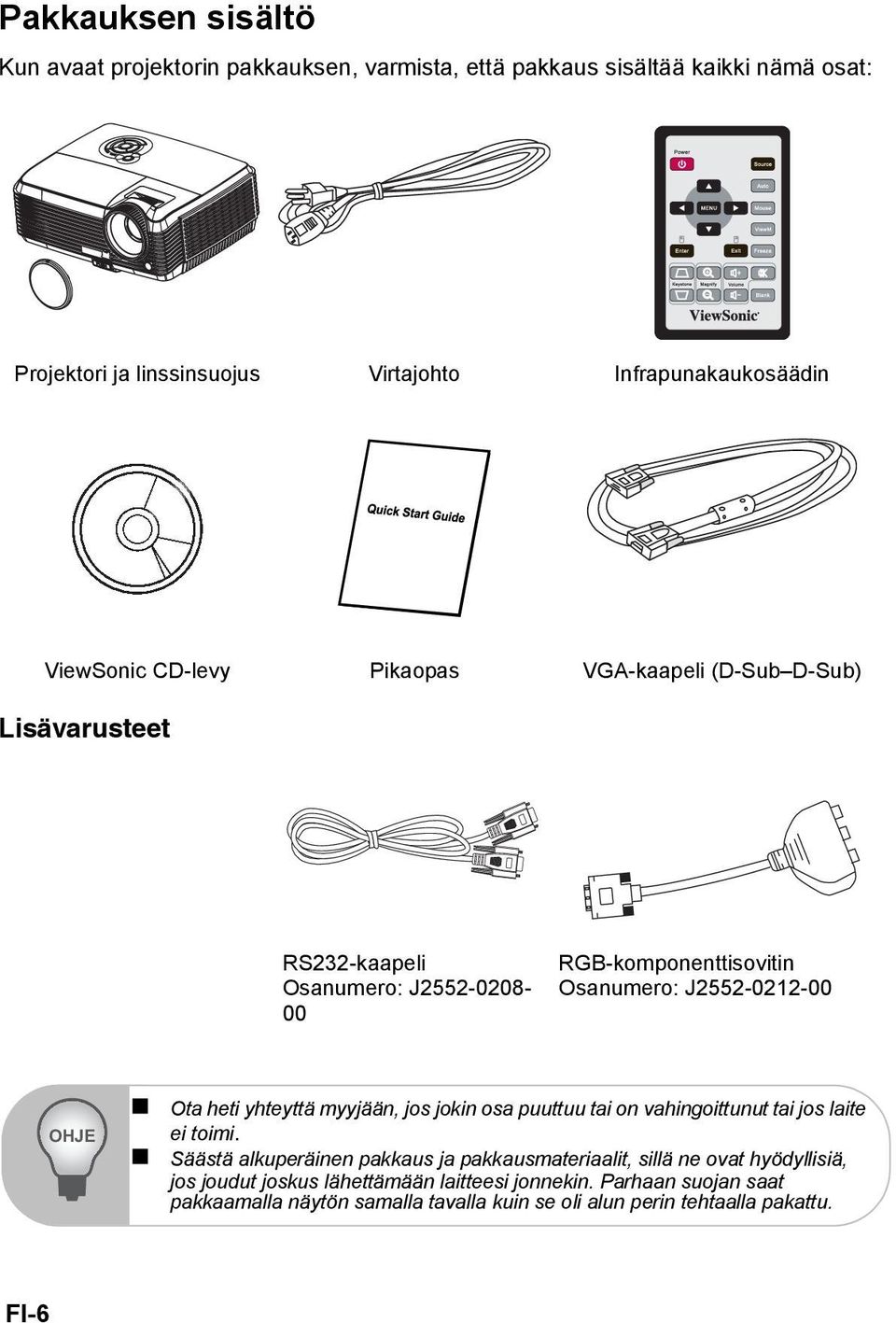 J2552-0212-00 OHJE Ota heti yhteyttä myyjään, jos jokin osa puuttuu tai on vahingoittunut tai jos laite ei toimi.