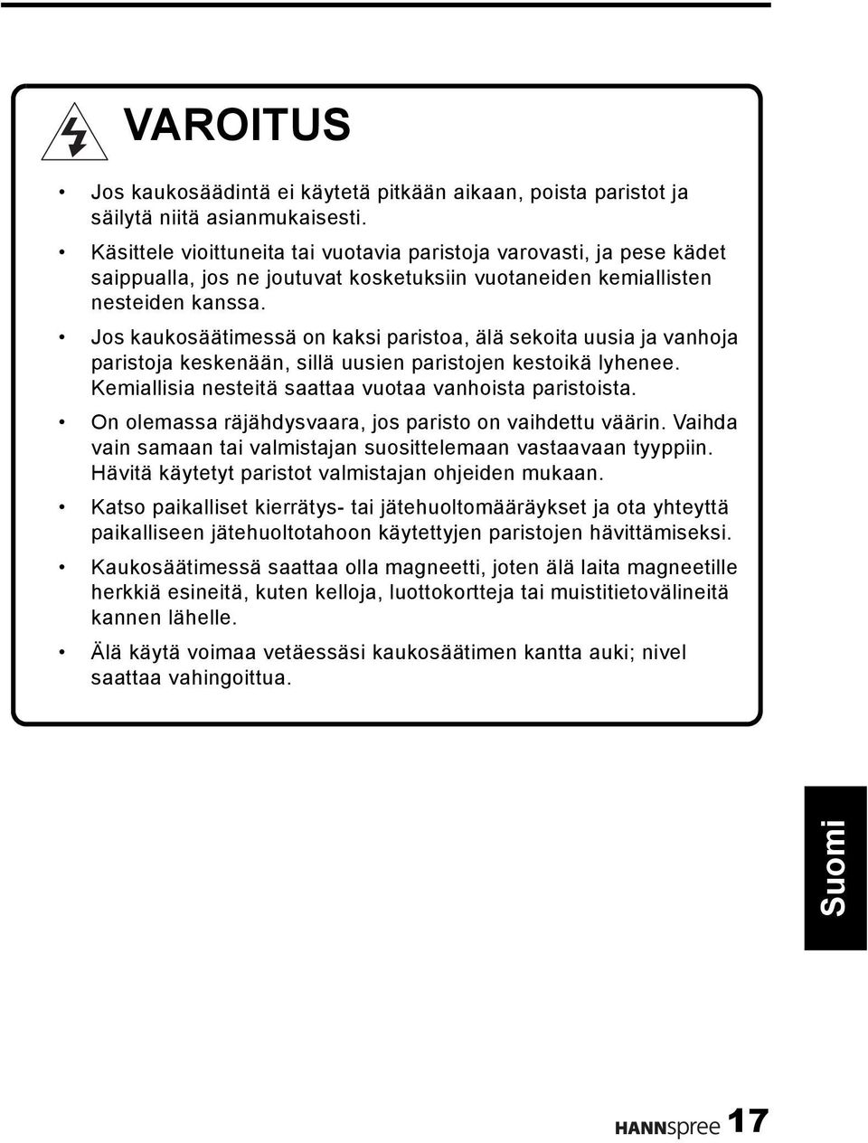 Jos kaukosäätimessä on kaksi paristoa, älä sekoita uusia ja vanhoja paristoja keskenään, sillä uusien paristojen kestoikä lyhenee. Kemiallisia nesteitä saattaa vuotaa vanhoista paristoista.