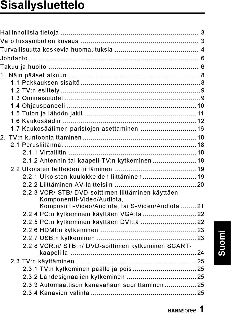 TV:n kuntoonlaittaminen...18 2.1 Perusliitännät...18 2.1.1 Virtaliitin...18 2.1.2 Antennin tai kaapeli-tv:n kytkeminen...18 2.2 Ulkoisten laitteiden liittäminen...19 2.2.1 Ulkoisten kuulokkeiden liittäminen.