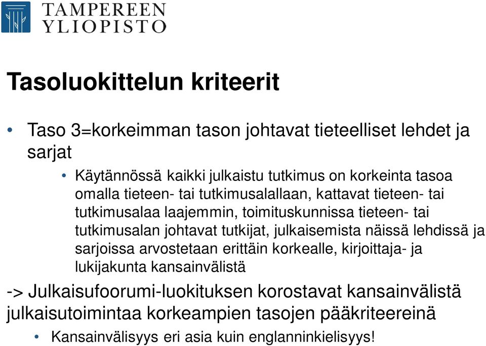 tutkijat, julkaisemista näissä lehdissä ja sarjoissa arvostetaan erittäin korkealle, kirjoittaja- ja lukijakunta kansainvälistä ->