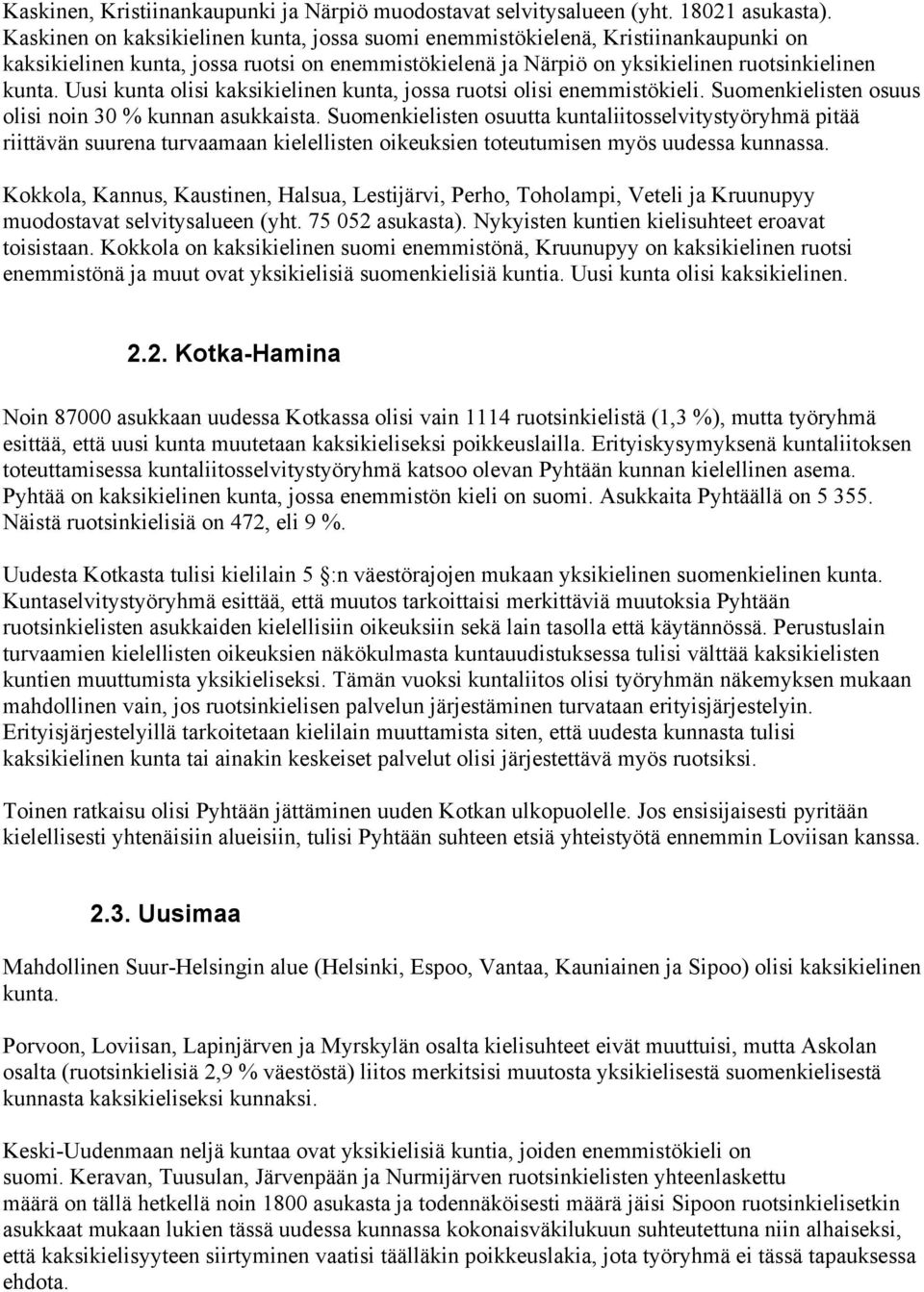 Uusi kunta olisi kaksikielinen kunta, jossa ruotsi olisi enemmistökieli. Suomenkielisten osuus olisi noin 30 % kunnan asukkaista.