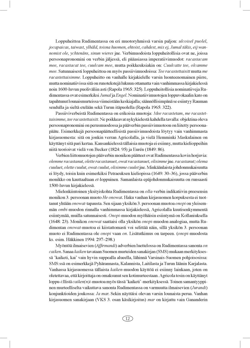 Verbimuodoista loppuheitollisia ovat ne, joissa persoonapronomini on verbin jäljessä, eli pääasiassa imperatiivimuodot: racastacam mee, racastacat tee, cuulcam mee, mutta poikkeuksiakin on: Cuulcatte