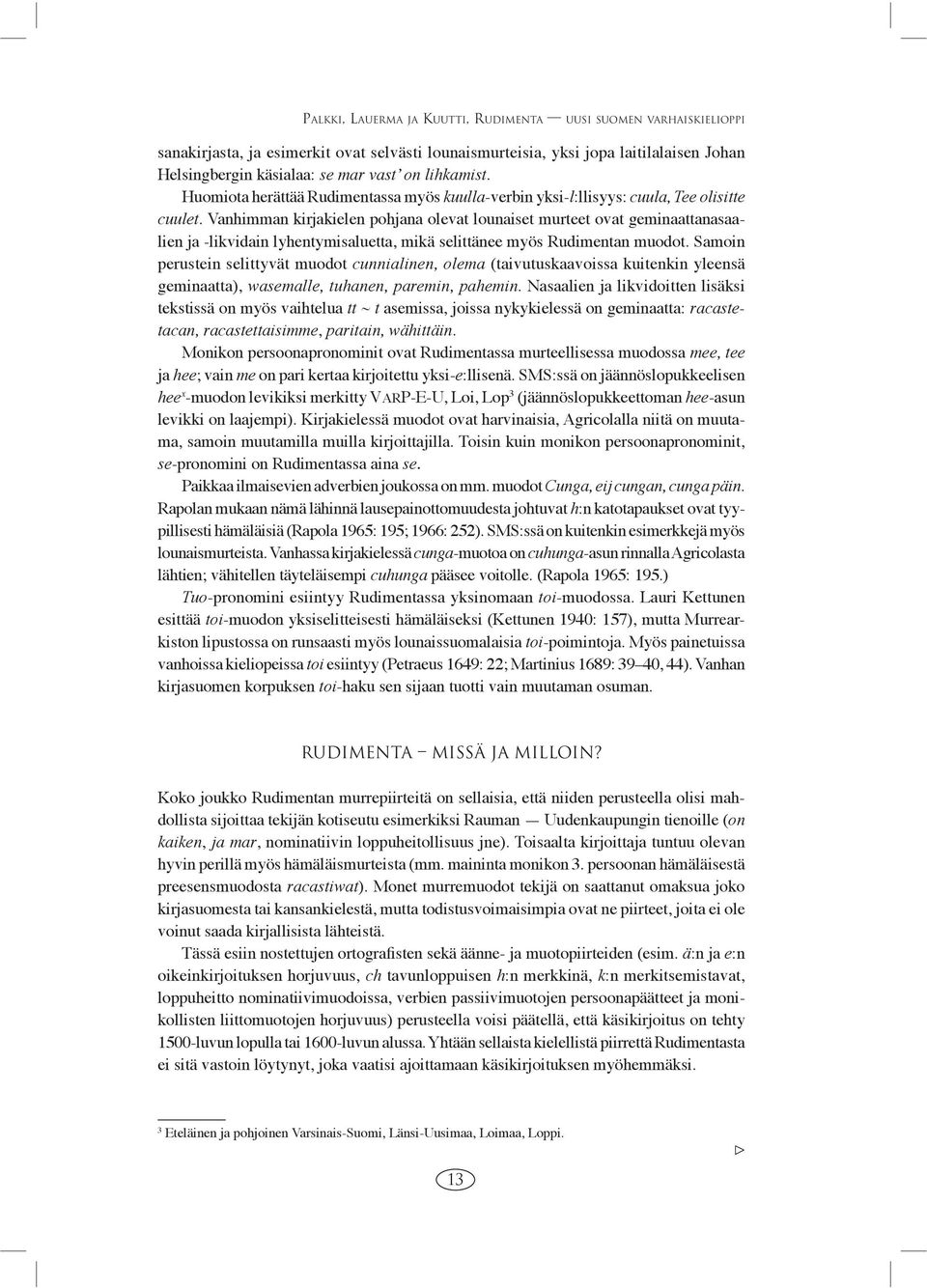 Vanhimman kirjakielen pohjana olevat lounaiset murteet ovat geminaattanasaalien ja -likvidain lyhentymisaluetta, mikä selittänee myös Rudimentan muodot.