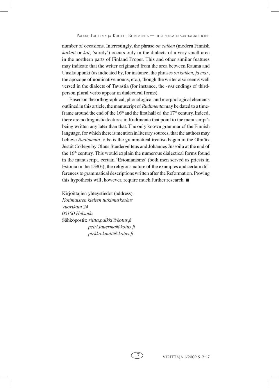 This and other similar features may indicate that the writer originated from the area between Rauma and Uusikaupunki (as indicated by, for instance, the phrases on kaiken, ja mar, the apocope of