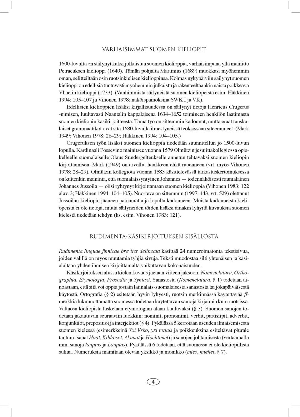 Kolmas nykypäiviin säilynyt suomen kielioppi on edellisiä tuntuvasti myöhemmin julkaistu ja rakenteeltaankin näistä poikkeava Vhaelin kielioppi (1733).