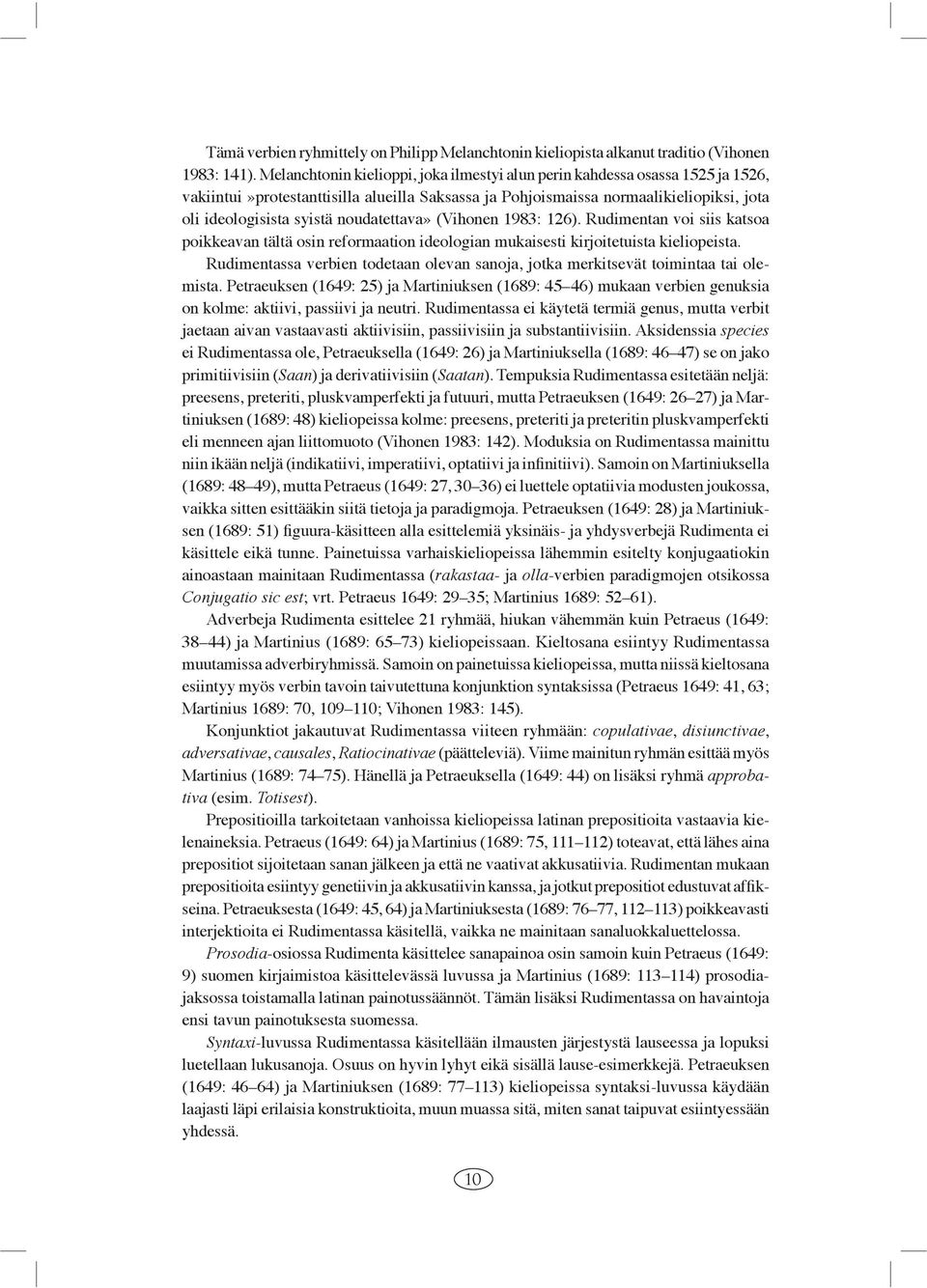 noudatettava» (Vihonen 1983: 126). Rudimentan voi siis katsoa poikkeavan tältä osin reformaation ideologian mukaisesti kirjoitetuista kieliopeista.