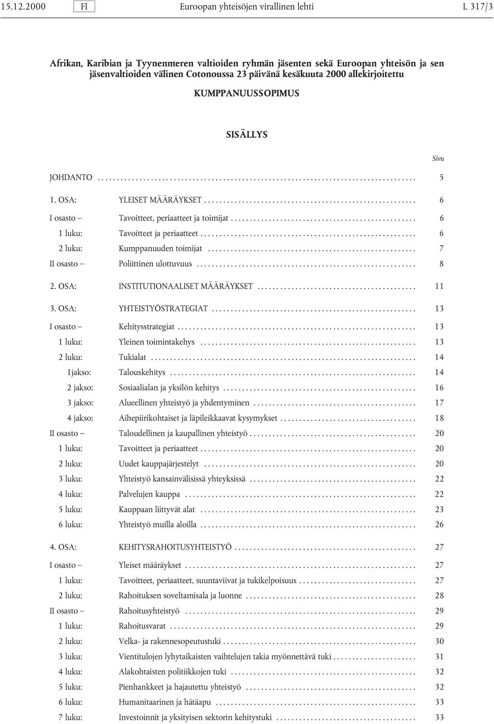 2000 allekirjoitettu KUMPPANUUSSOPIMUS SISÄLLYS Sivu JOHDANTO... 5 1. OSA: YLEISET MÄÄRÄYKSET... 6 I osasto Tavoitteet, periaatteet ja toimijat...... 6 1 luku: Tavoitteet ja periaatteet.