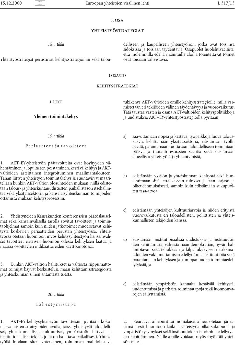 I OSASTO KEHITYSSTRATEGIAT 1 LUKU tukikehys AKT-valtioiden omille kehitysstrategioille, millä varmistetaan eri tekijöiden välinen täydentävyys ja vuorovaikutus.