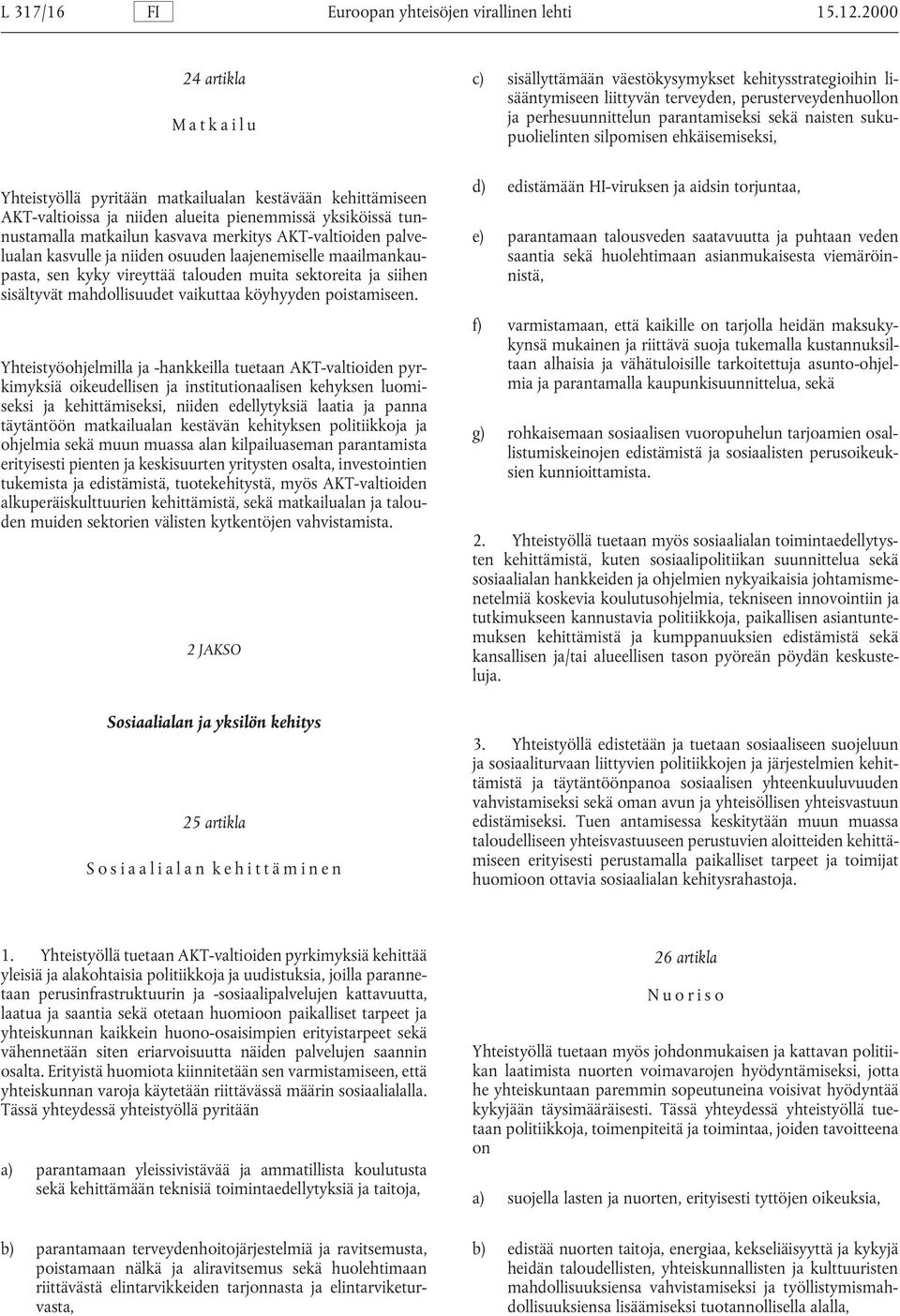 sukupuolielinten silpomisen ehkäisemiseksi, Yhteistyöllä pyritään matkailualan kestävään kehittämiseen AKT-valtioissa ja niiden alueita pienemmissä yksiköissä tunnustamalla matkailun kasvava merkitys