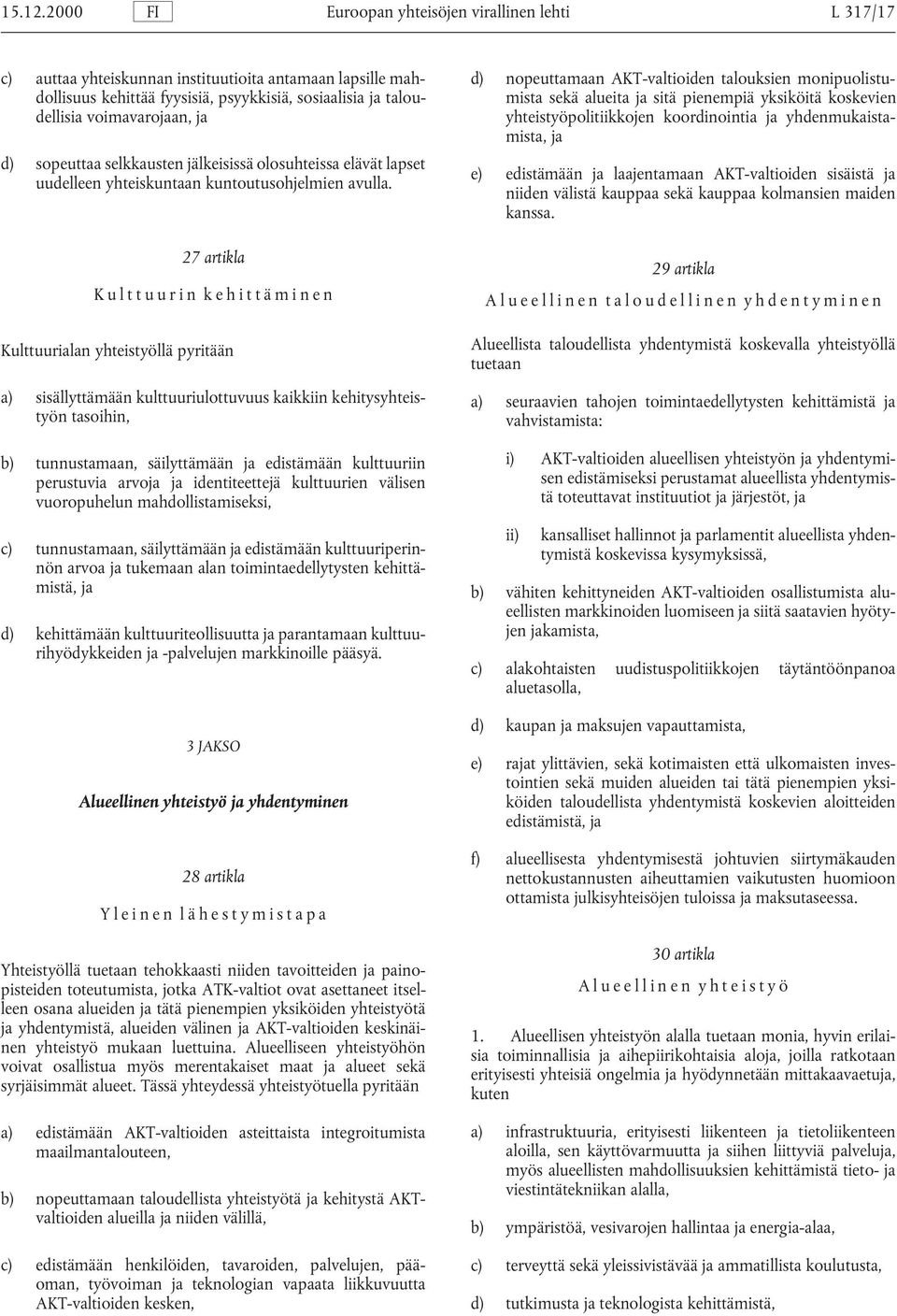 fyysisiä, psyykkisiä, sosiaalisia ja taloudellisia sekä alueita ja sitä pienempiä yksiköitä koskevien voimavarojaan, ja yhteistyöpolitiikkojen koordinointia ja yhdenmukaistamista, ja d) sopeuttaa