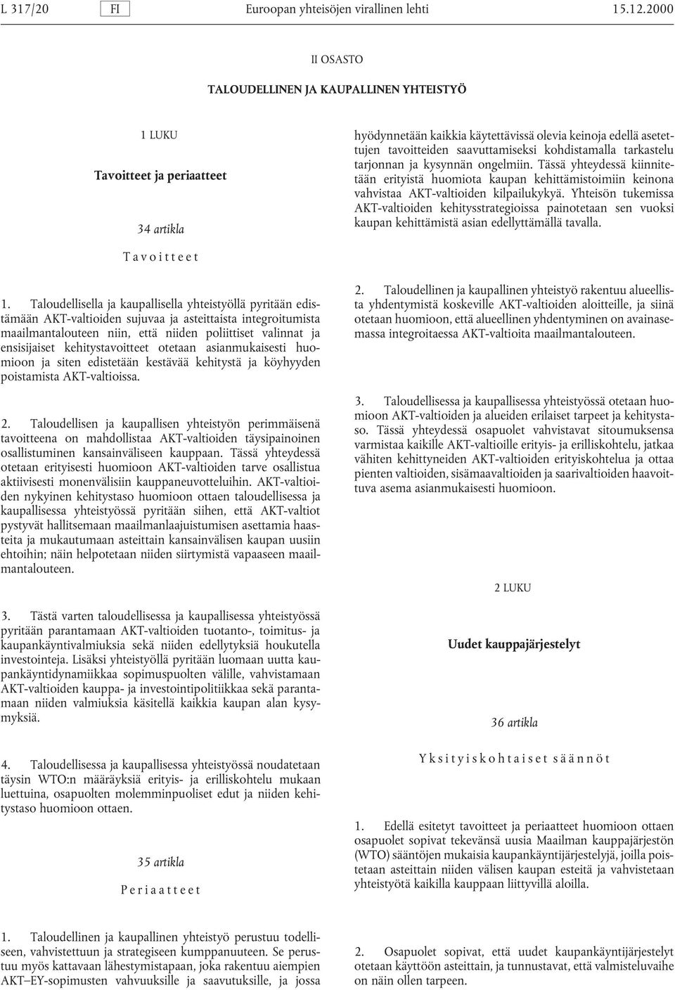 kysynnän ongelmiin. Tässä yhteydessä kiinnite- Tavoitteet ja periaatteet tään erityistä huomiota kaupan kehittämistoimiin keinona vahvistaa AKT-valtioiden kilpailukykyä.