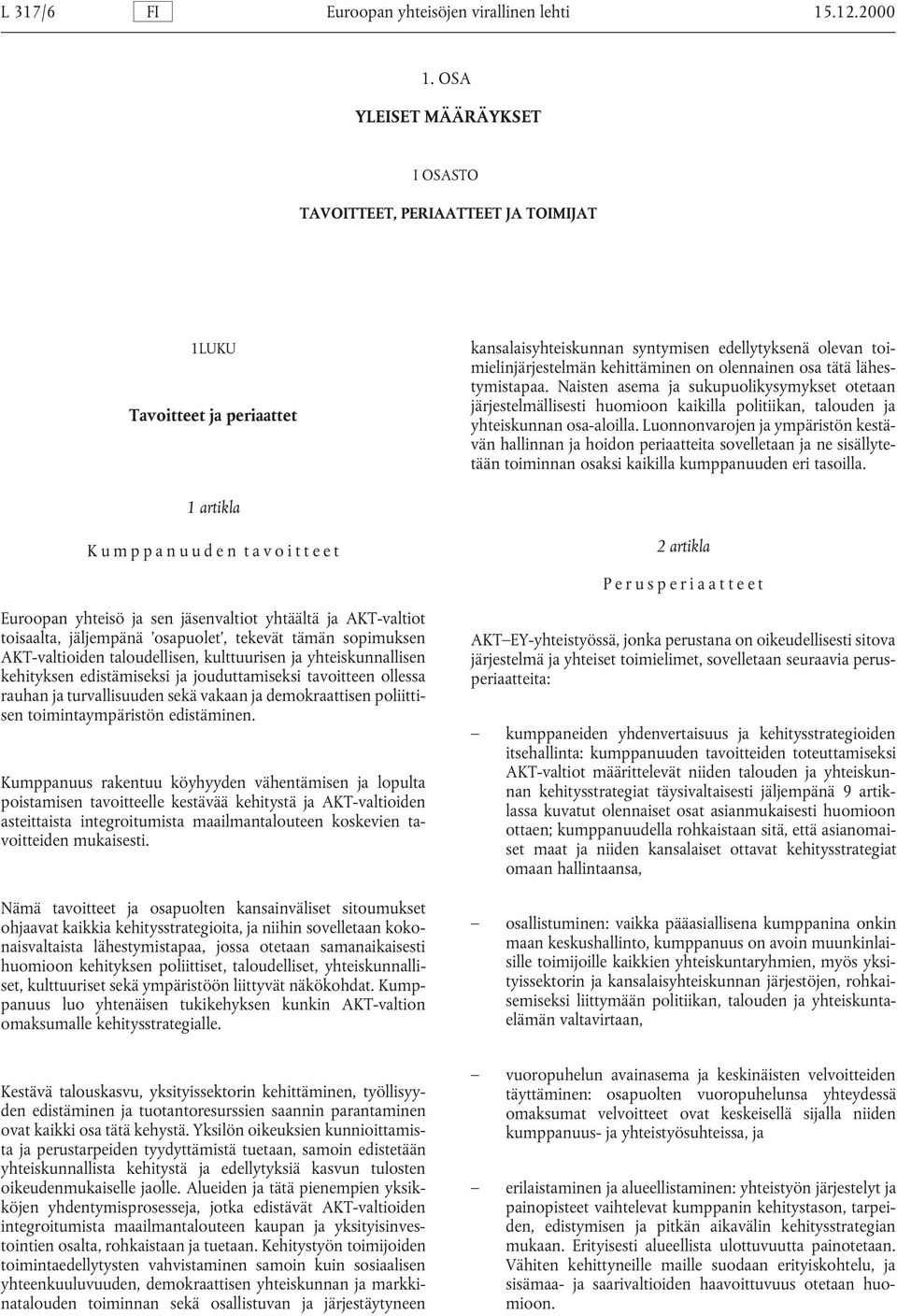 olennainen osa tätä lähestymistapaa. Naisten asema ja sukupuolikysymykset otetaan järjestelmällisesti huomioon kaikilla politiikan, talouden ja yhteiskunnan osa-aloilla.