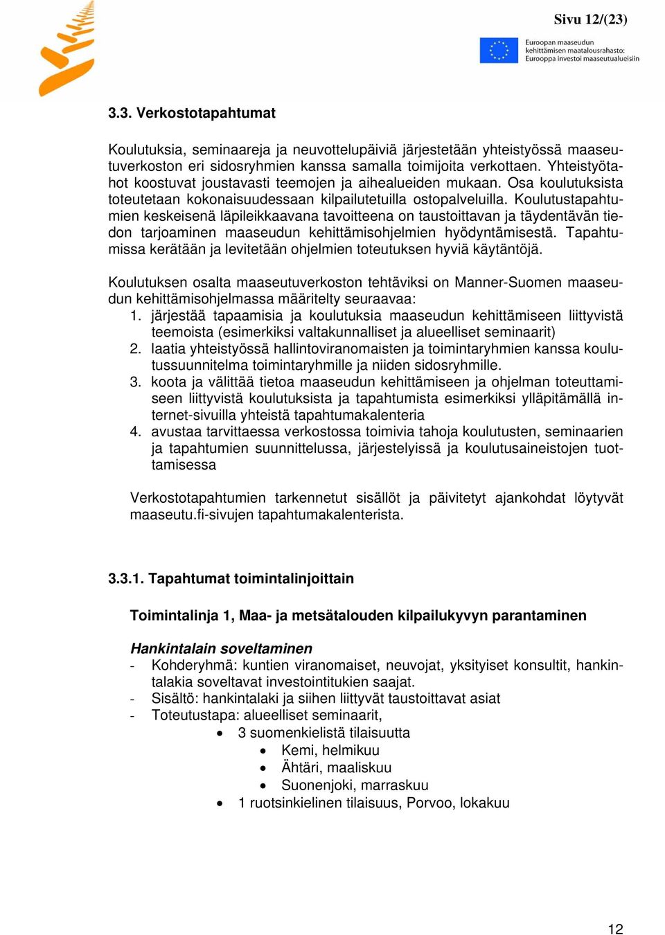 Koulutustapahtumien keskeisenä läpileikkaavana tavoitteena on taustoittavan ja täydentävän tiedon tarjoaminen maaseudun kehittämisohjelmien hyödyntämisestä.