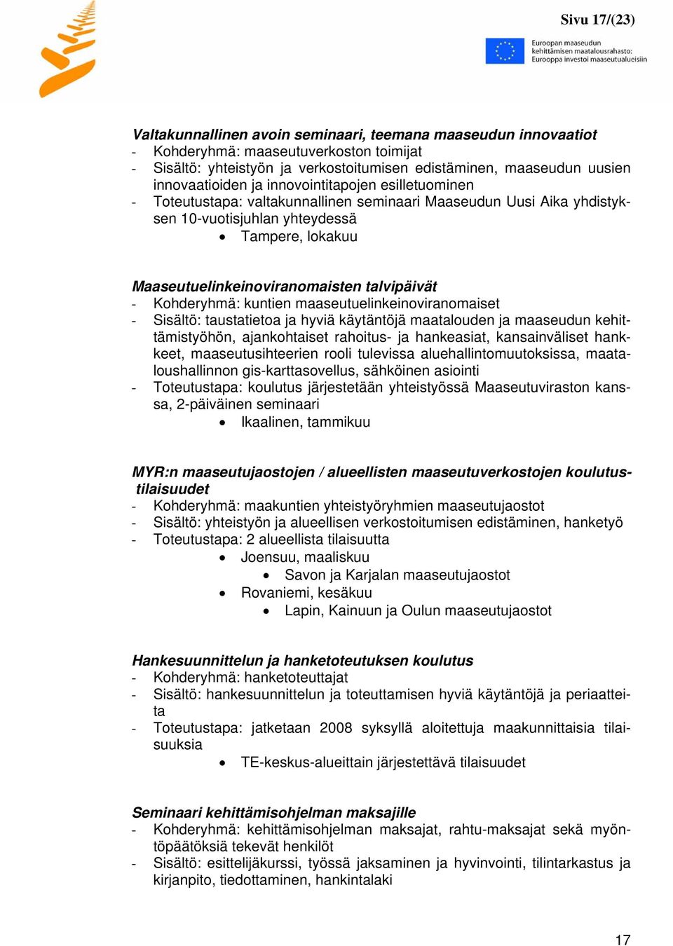 Maaseutuelinkeinoviranomaisten talvipäivät - Kohderyhmä: kuntien maaseutuelinkeinoviranomaiset - Sisältö: taustatietoa ja hyviä käytäntöjä maatalouden ja maaseudun kehittämistyöhön, ajankohtaiset