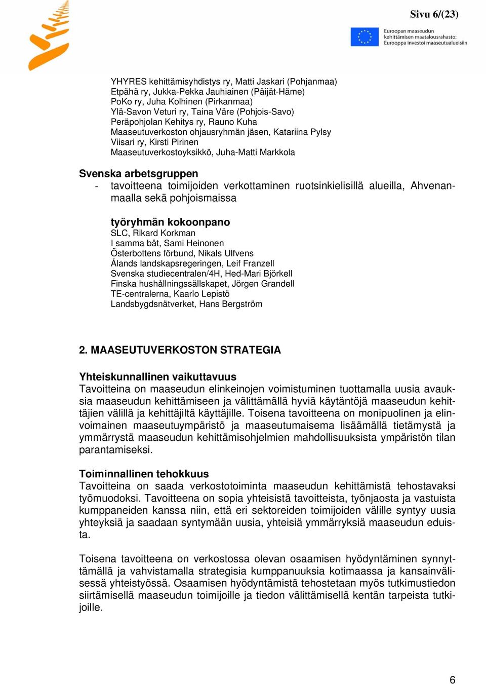 toimijoiden verkottaminen ruotsinkielisillä alueilla, Ahvenanmaalla sekä pohjoismaissa työryhmän kokoonpano SLC, Rikard Korkman I samma båt, Sami Heinonen Österbottens förbund, Nikals Ulfvens Ålands