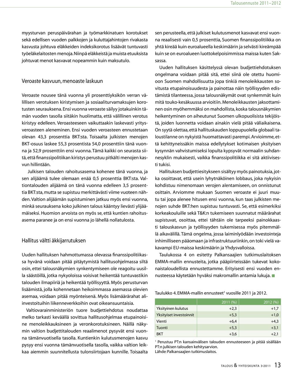 Veroaste kasvuun, menoaste laskuun Veroaste nousee tänä vuonna yli prosenttiyksikön verran välillisen verotuksen kiristymisen ja sosiaaliturvamaksujen korotusten seurauksena.