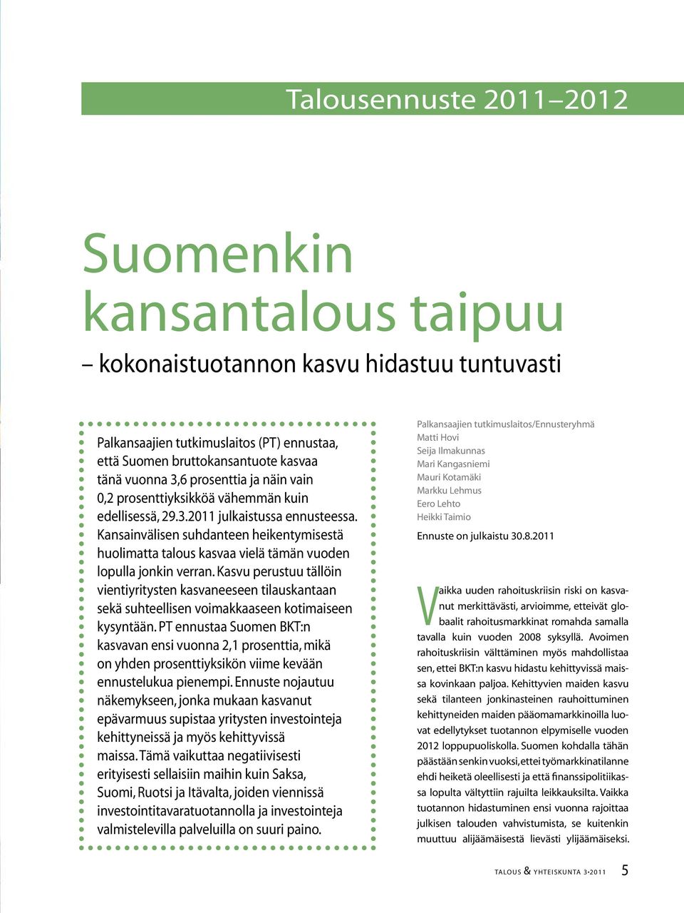 Kansainvälisen suhdanteen heikentymisestä huolimatta talous kasvaa vielä tämän vuoden lopulla jonkin verran.