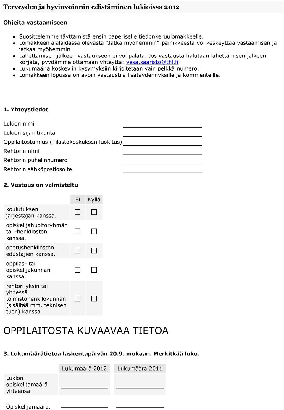 Jos vastausta halutaan lähettämisen jälkeen korjata, pyydämme ottamaan yhteyttä: vesa.saaristo@thl.fi Lukumääriä koskeviin kysymyksiin kirjoitetaan vain pelkkä numero.