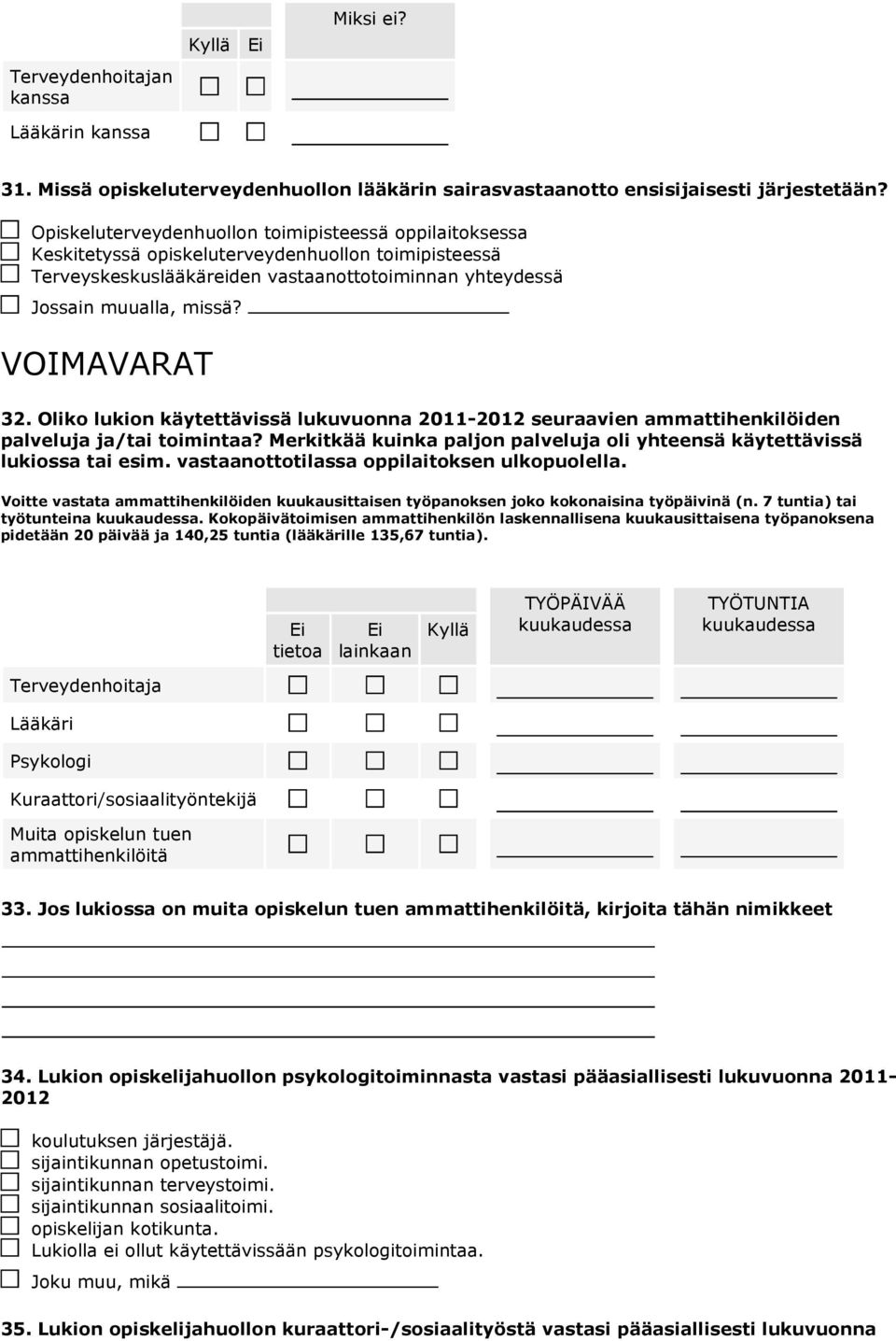 VOIMAVARAT 32. Oliko lukion käytettävissä lukuvuonna 2011-2012 seuraavien ammattihenkilöiden palveluja ja/tai toimintaa? Merkitkää kuinka paljon palveluja oli yhteensä käytettävissä lukiossa tai esim.