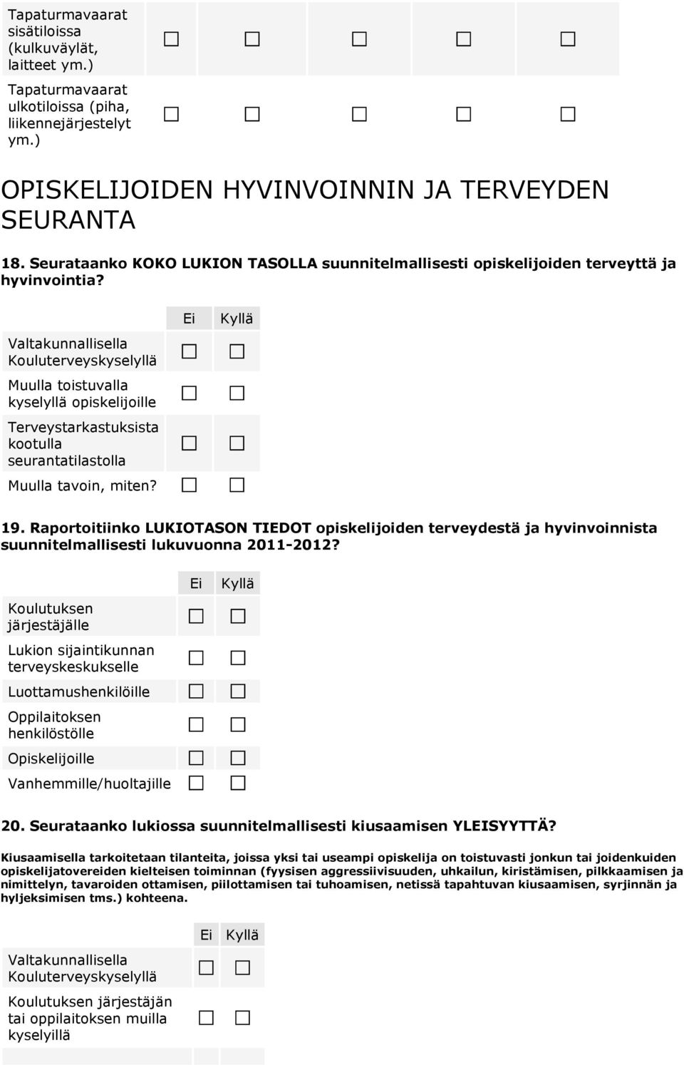 Valtakunnallisella Kouluterveyskyselyllä Muulla toistuvalla kyselyllä opiskelijoille Terveystarkastuksista kootulla seurantatilastolla Muulla tavoin, miten? 19.