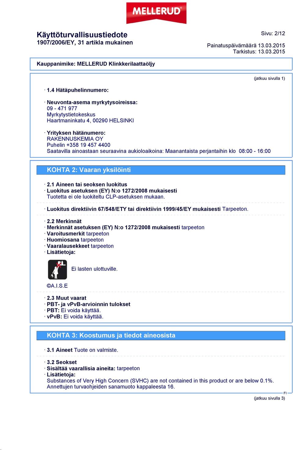 ainoastaan seuraavina aukioloaikoina: Maanantaista perjantaihin klo 08:00-16:00 KOHTA 2: Vaaran yksilöinti 2.