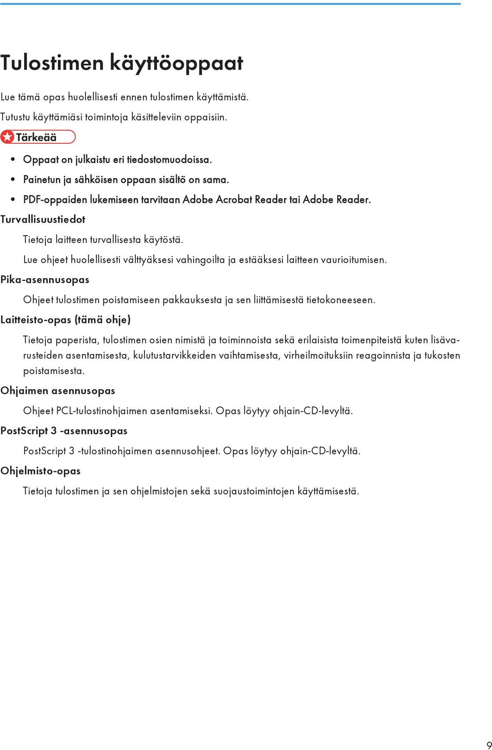 Lue ohjeet huolellisesti välttyäksesi vahingoilta ja estääksesi laitteen vaurioitumisen. Pika-asennusopas Ohjeet tulostimen poistamiseen pakkauksesta ja sen liittämisestä tietokoneeseen.