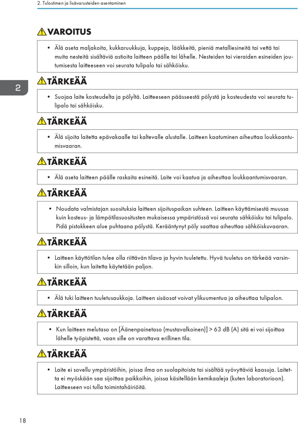 Laitteeseen päässeestä pölystä ja kosteudesta voi seurata tulipalo tai sähköisku. Älä sijoita laitetta epävakaalle tai kaltevalle alustalle. Laitteen kaatuminen aiheuttaa loukkaantumisvaaran.