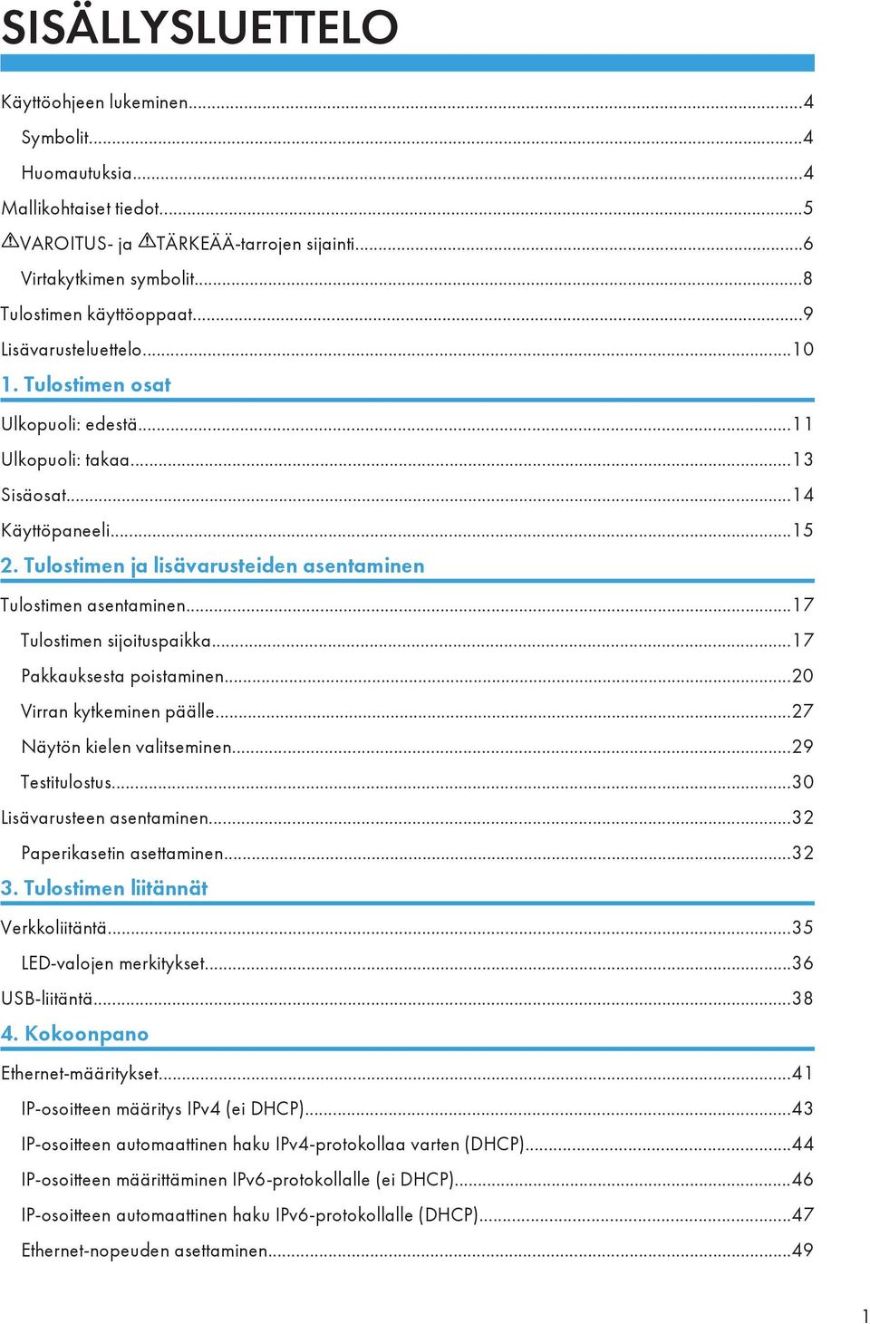 ..17 Tulostimen sijoituspaikka...17 Pakkauksesta poistaminen...20 Virran kytkeminen päälle...27 Näytön kielen valitseminen...29 Testitulostus...30 Lisävarusteen asentaminen.