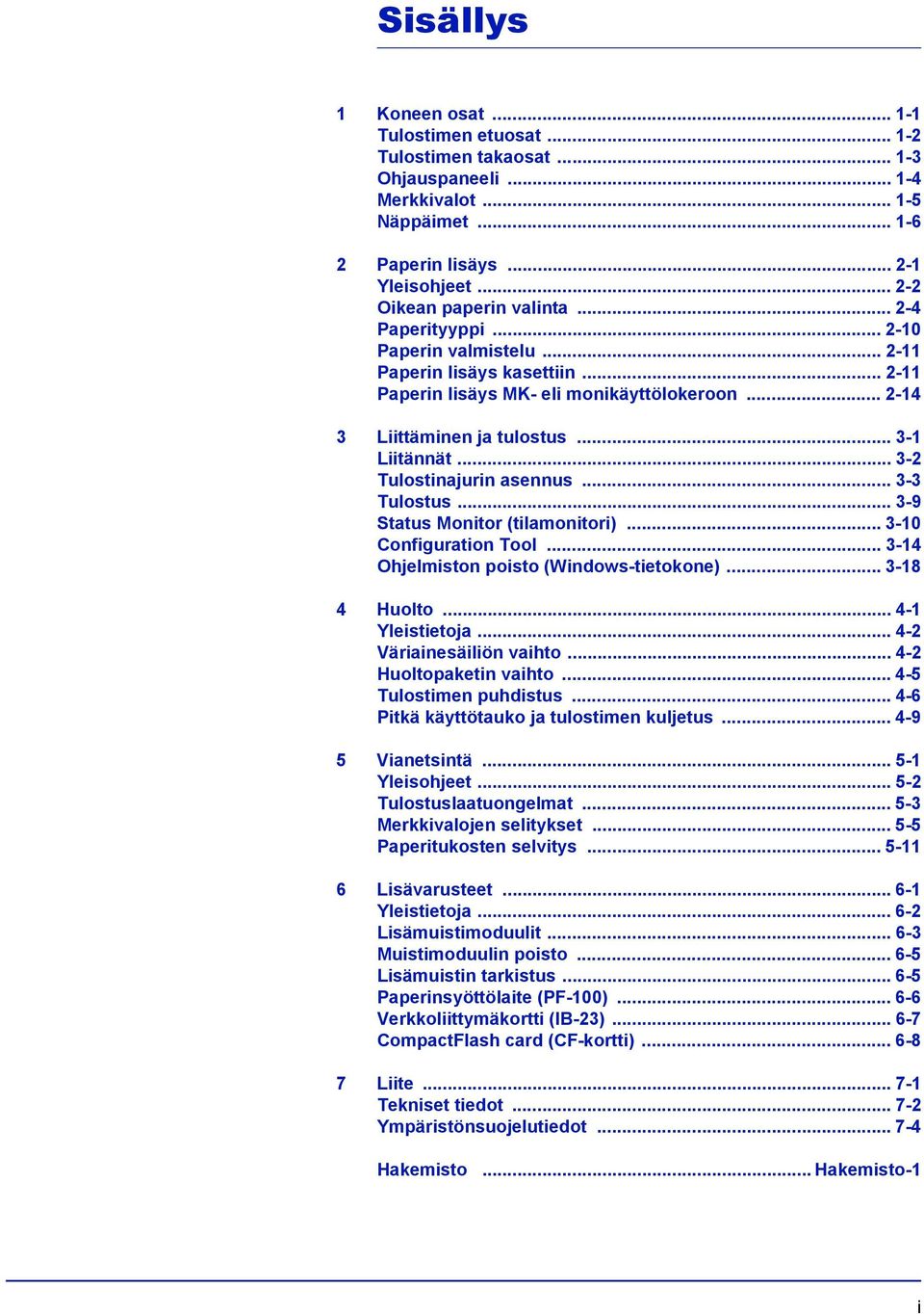 .. 3-1 Liitännät... 3-2 Tulostinajurin asennus... 3-3 Tulostus... 3-9 Status Monitor (tilamonitori)... 3-10 Configuration Tool... 3-14 Ohjelmiston poisto (Windows-tietokone)... 3-18 4 Huolto.