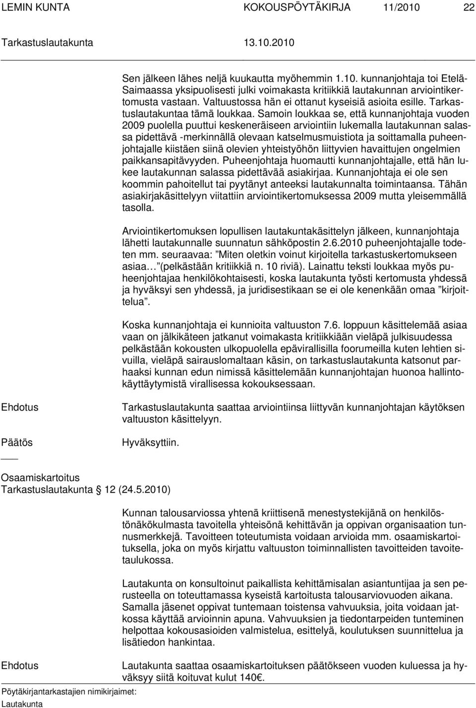 Samoin loukkaa se, että kunnanjohtaja vuoden 2009 puolella puuttui keskeneräiseen arviointiin lukemalla lautakunnan salassa pidettävä -merkinnällä olevaan katselmusmuistiota ja soittamalla